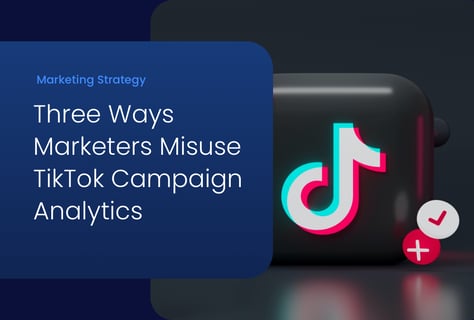 Three Common Mistakes Marketers Make With TikTok Campaign Analytics