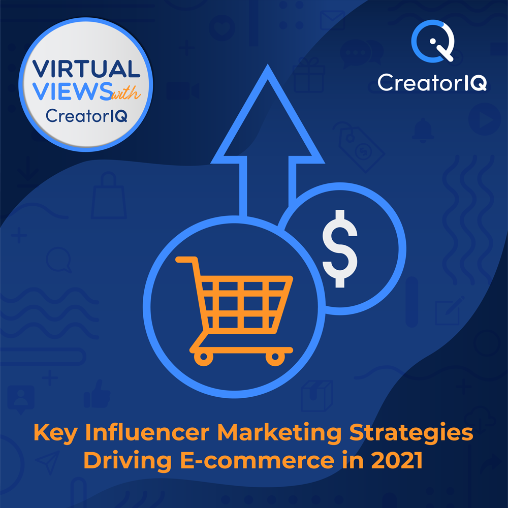Virtual Views with CreatorIQ: Key Influencer Marketing Strategies Driving E-commerce in 2021