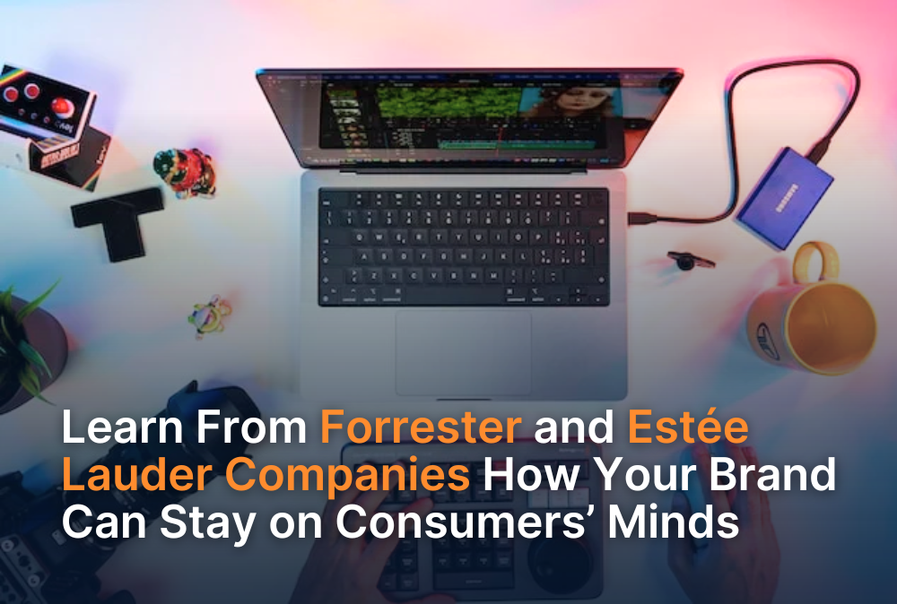 Learn From Forrester and Estée Lauder Companies How Your Brand Can Stay on Consumers’ Minds