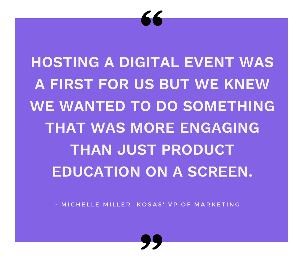 A quote from Michelle Miller, Kosas’ VP of Marketing on the brand’s first digital event for the launch of its Chemistry deodorant.