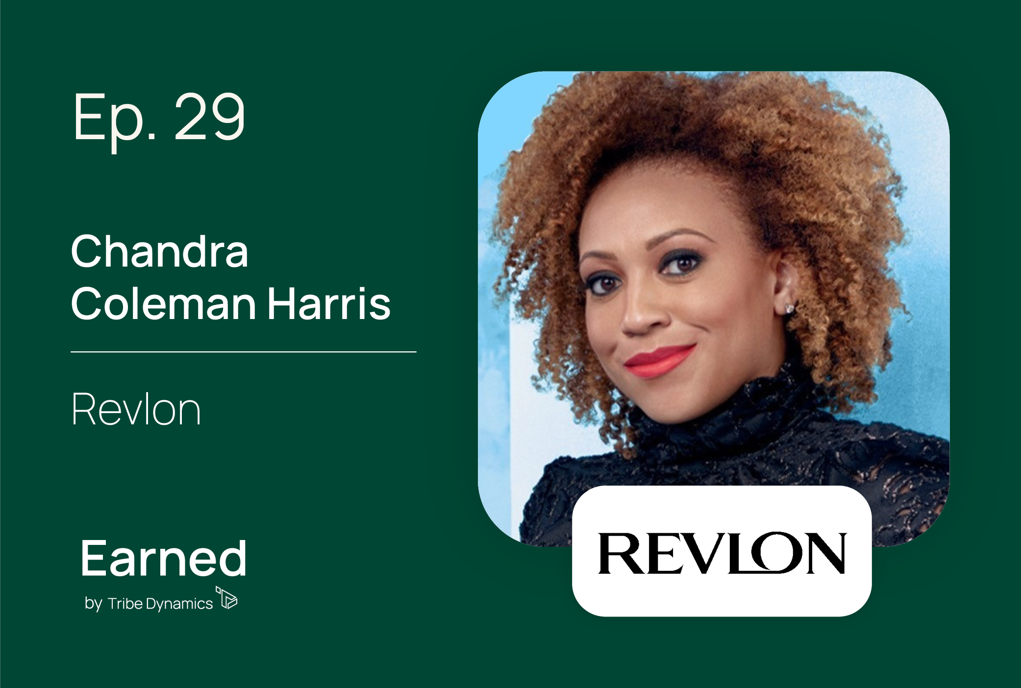Earned Ep. 29: From Intern to General Manager, Chandra Coleman Harris Talks Revlon’s Digital Transformation and Multi-Category Marketing Strategy