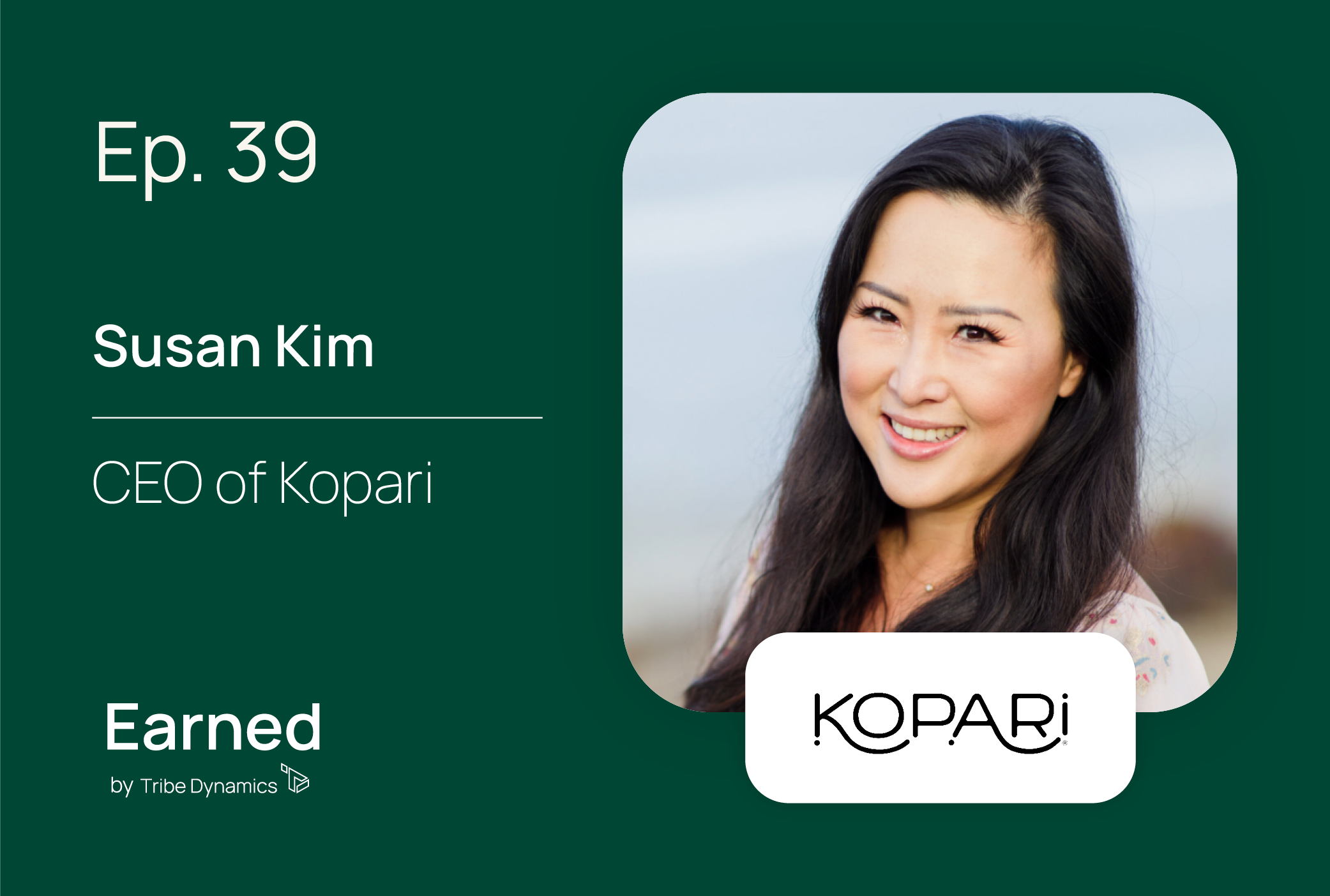 Earned Ep. 39: Kopari CEO Susan Kim on the Importance of Brand DNA and Top-of-Funnel Awareness