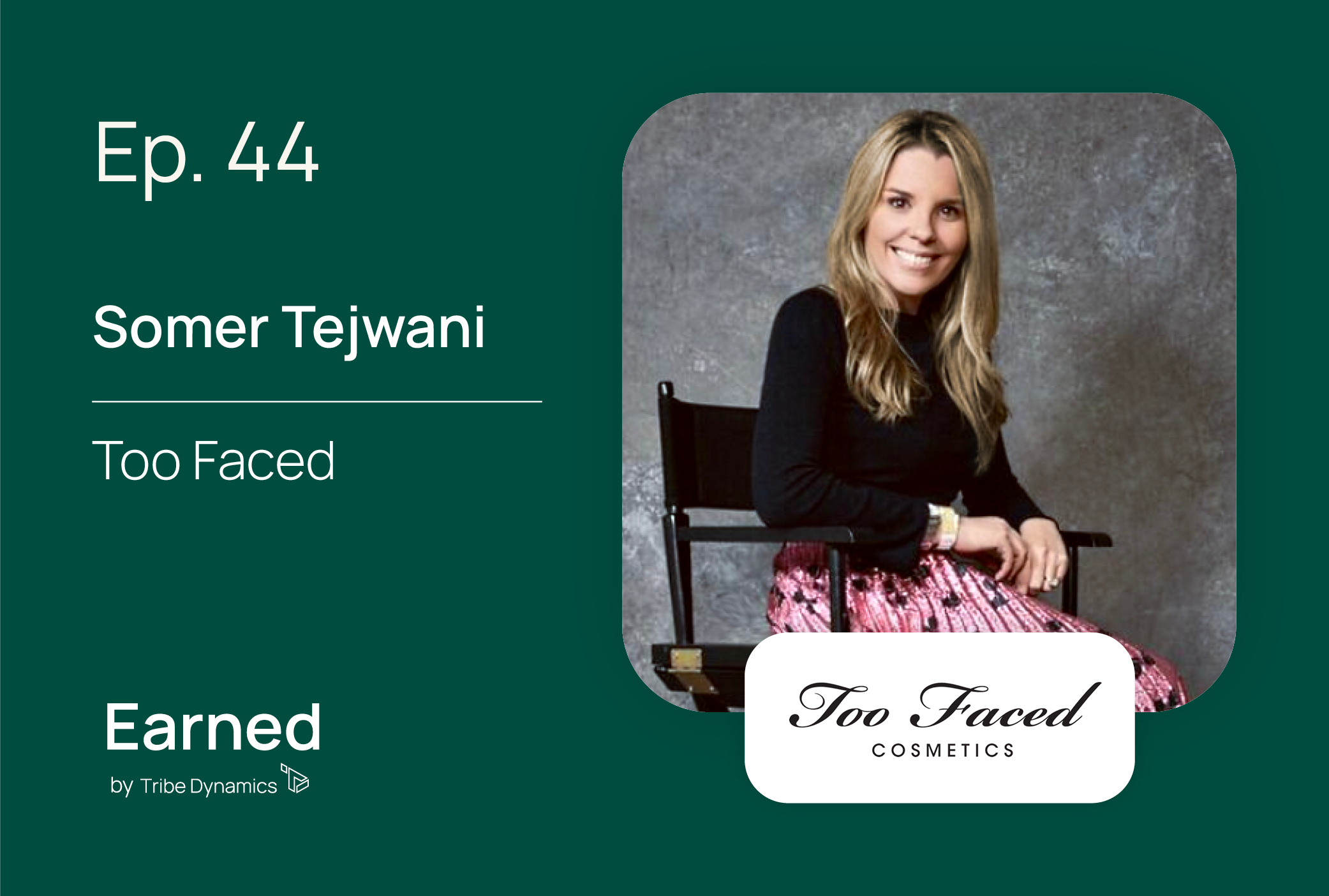 Earned Ep. 44: Somer Tejwani Talks Too Faced’s Winning Influencer Marketing Strategy