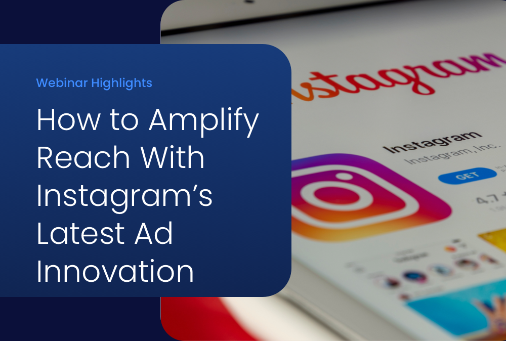 Webinar Highlights: How Instagram’s Ad Innovation Unlocks Next-Level Reach